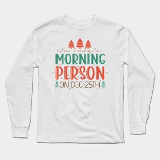 I'm Only A Morning Person on December 25th Long Sleeve T-Shirt